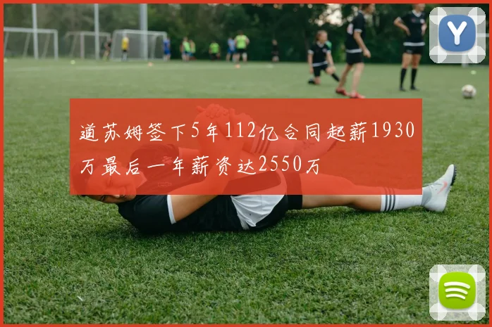 道苏姆签下5年112亿合同起薪1930万最后一年薪资达2550万